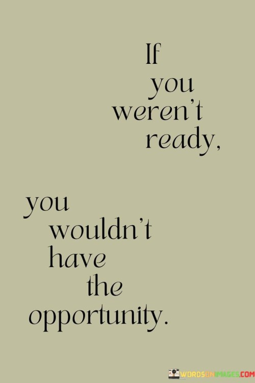 If You Weren't Ready You Wouldn't Have The Opportunity Quotes