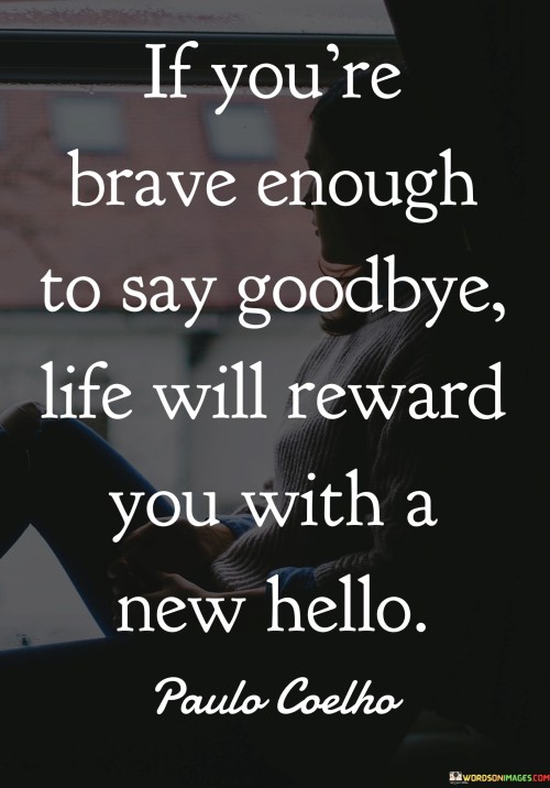 If You're Brave Enough To Say Goodbye Life Will Reward You Quotes