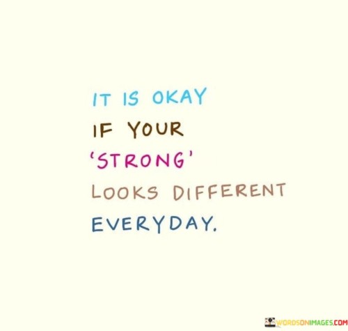 It Is Okay If Your Strong Looks Different Everyday Quotes