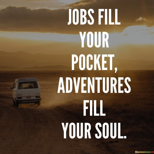 Jobs Fill Your Pocket Adventures Fill Your Soul Quotes