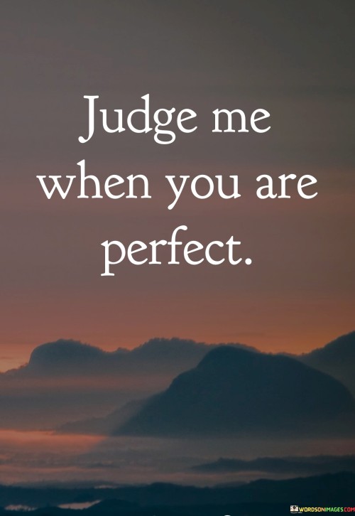 Judge Me When You Are Perfect Quotes