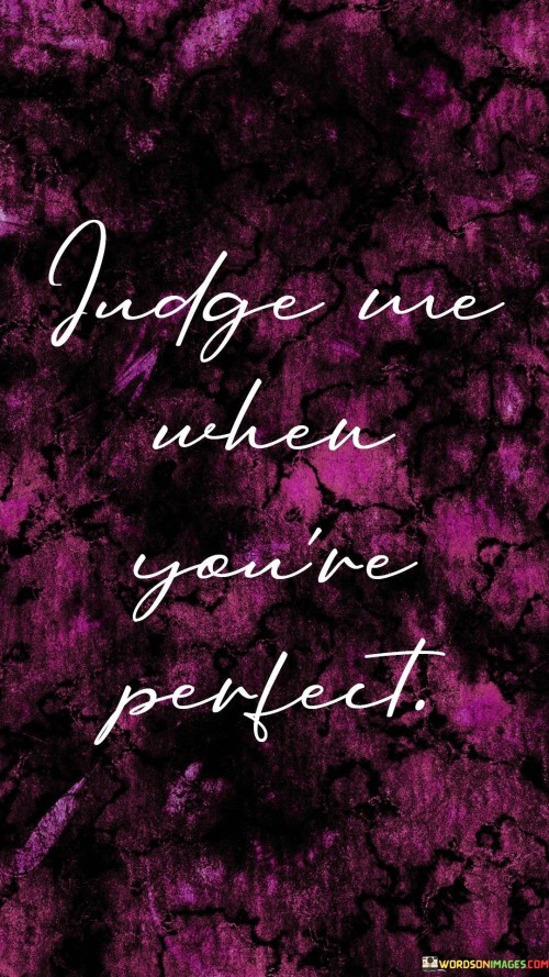 Judge Me When You're Perfect Quotes