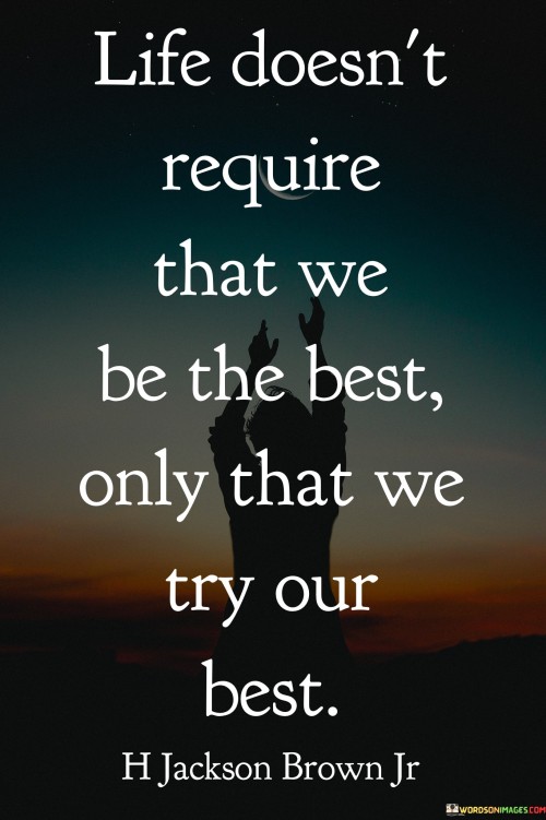 Life Doesn't Require That We Be The Best Only That We Try Quotes