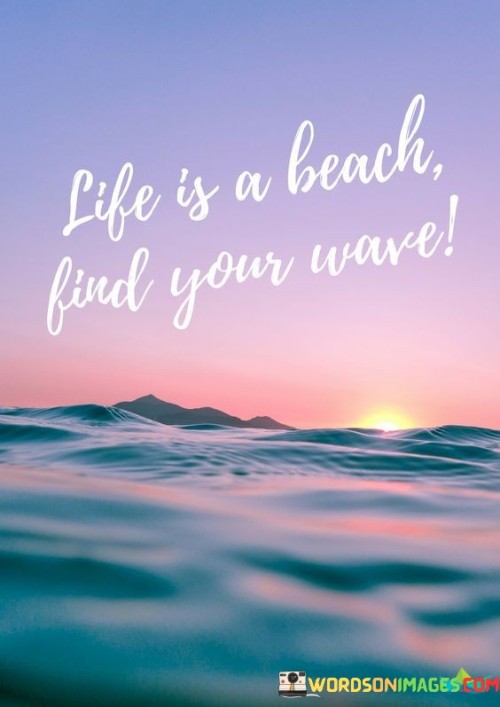 Life Is A Beach Find Your Wave Quotes