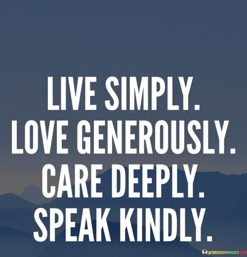 Live-Simply-Love-Generously-Care-Deeply-Speak-Kindly-Quotes.jpeg