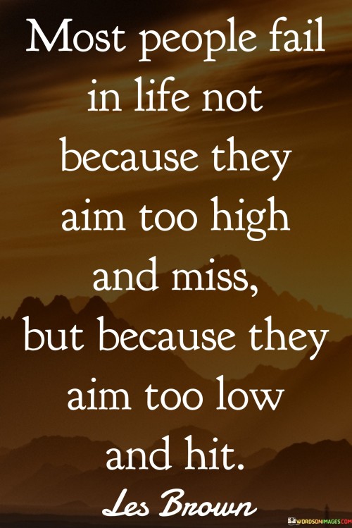 Most Peoplefail In Life Not Because They Aim Too High Quotes