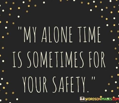 My Alone Time Is Sometimes For Your Safety Quotes