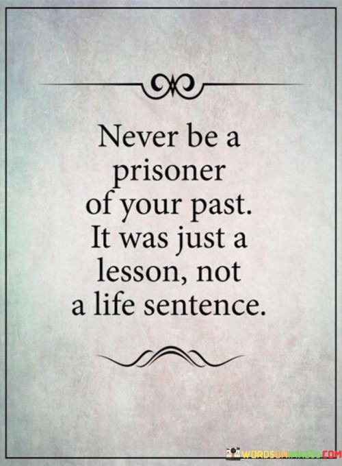 Never Be A Prisoner Of Your Past It Was Just A Lesson Quotes