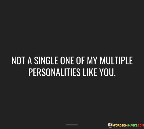 Not A Single One Of My Multiple Personalities Like You Quotes