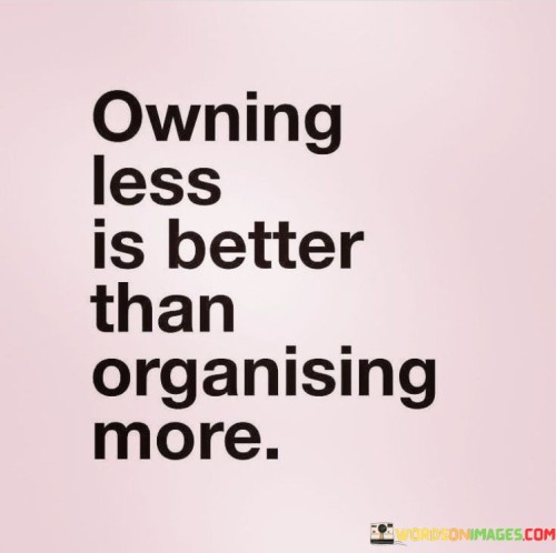 Owning Less Is Better Than Organising More Quotes