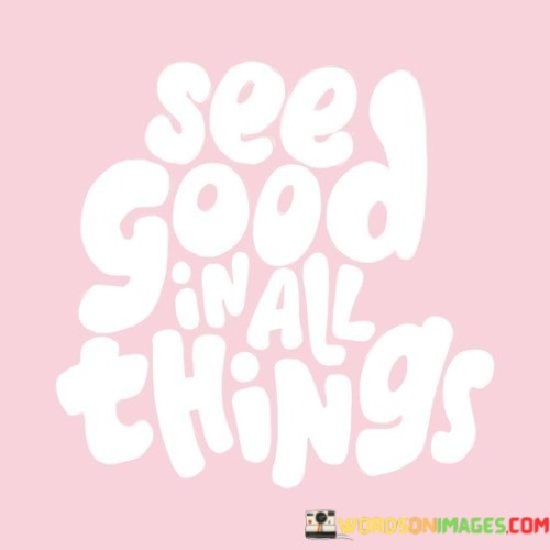 See Good In All Things Quotes