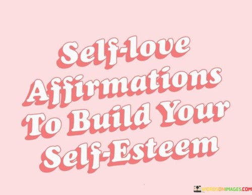 Self-Love-Affirmation-To-Build-Your-Self-Esteem-Quotes.jpeg