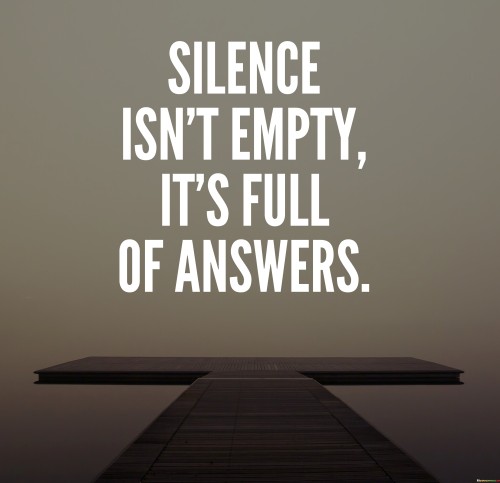 Silence Isn't Empty It's Full Of Answers Quotes