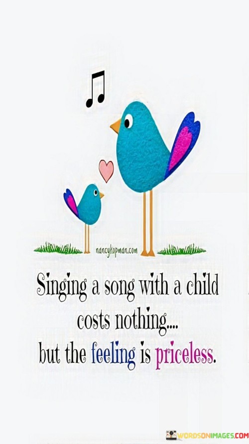 Singing A Song With A Child Costs Nothing But The Feeling Is Priceless Quotes