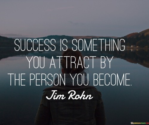 Success-Is-Come-Thing-You-Attract-By-The-Person-You-Become-Quotes.jpeg