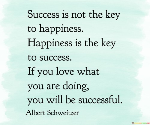Success Is Not Key To Happiness Happiness Is The Key To Success Quotes