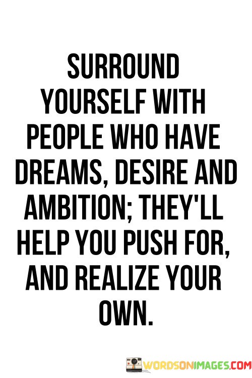 Surround-Yourself-With-People-Who-Have-Dreams-Desire-And-Quotes.jpeg