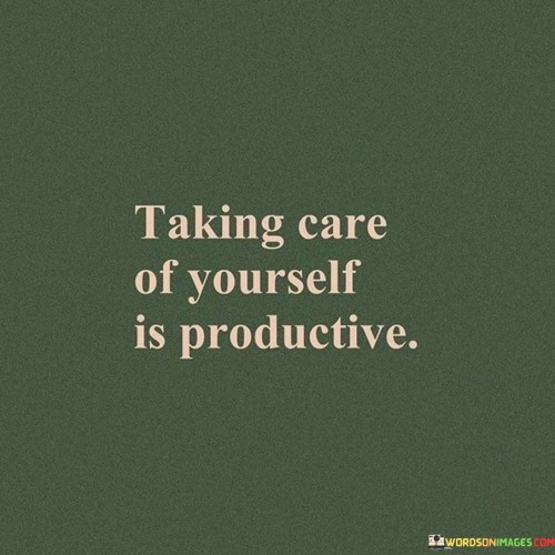 Taking Care Of Yourself Is Productive Quotes