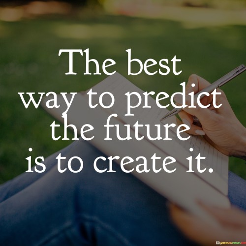 The Best Way To Predict The Future Is To Create It Quotes