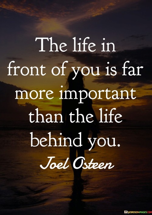 The Life In Front Of You Is Far More Important Than The Life Quotes