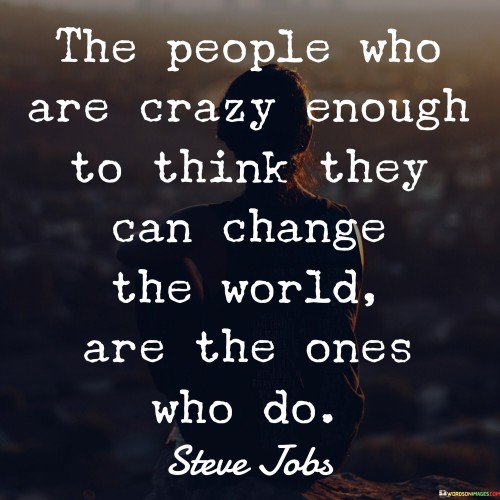 The People Who Are Crazy Enough To Think They Can Change Quotes