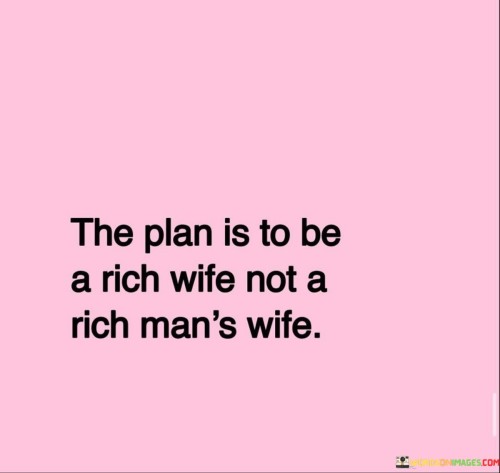 The Plan Is To Be A Rich Wife Not A Rich Man's Wife Quotes