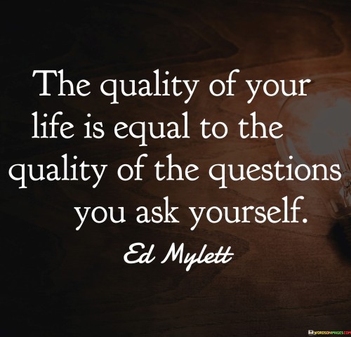 The Quality Of Your Life Is Equal To The Quality Of The Questions Quotes