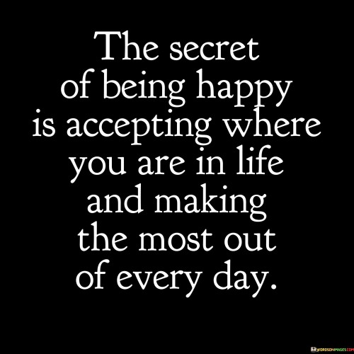 The-Secret-Of-Being-Happy-Is-Accepting-Where-You-Are-In-Quotes.jpeg