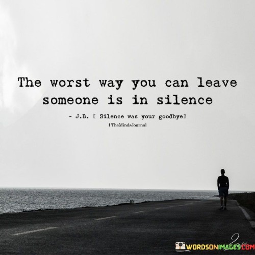 The Worst Way You Can Leave Someone Is In Silence Quotes