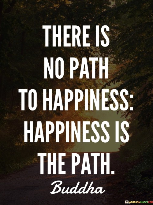 There Is No Path To Happiness Happiness Is The Path Quotes