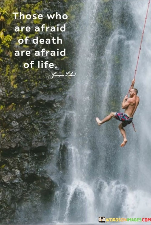 Those Who Are Afraid Of Death Are Afraid Of Life Quotes