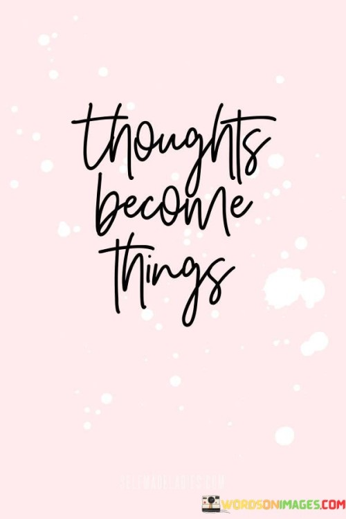 Thoughts Become Things Quotes