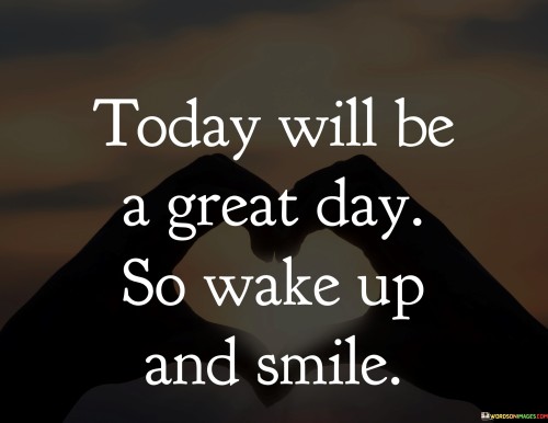 Today Will Be A Great Day So Wake Up And Smile Quotes