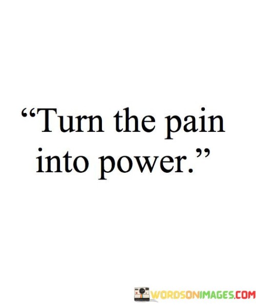 Turn The Pain Into Power Quotes