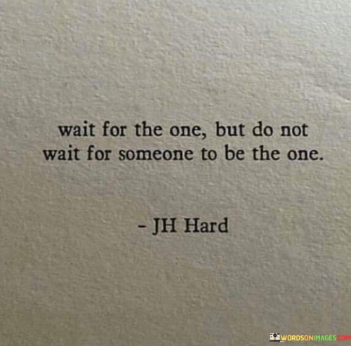 Wait For The One But Do Not Wait For Someone To Quotes