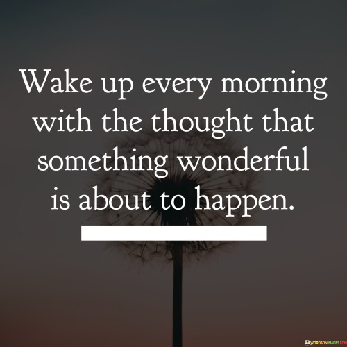 Wake-Up-Every-Morning-With-The-Thought-That-Something-Wonderful-Quotes.jpeg
