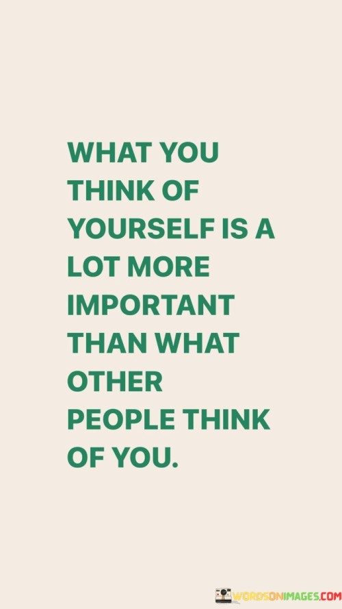 What You Think Of Yourself Is A Lot Mare Important Than What Quotes