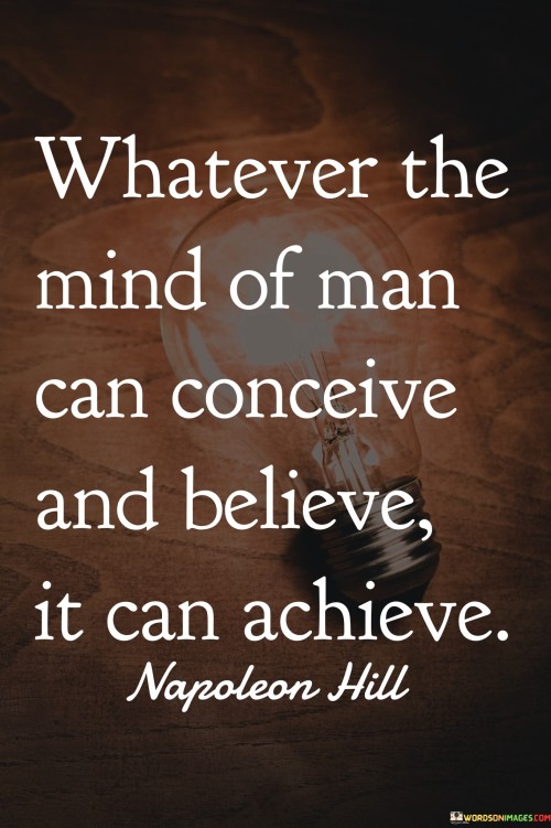 Whatever The Mind Of Man Can Conceive And Believe Quotes