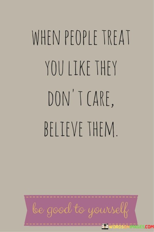 When People Treat You Like They Don't Care Believe Them Quotes