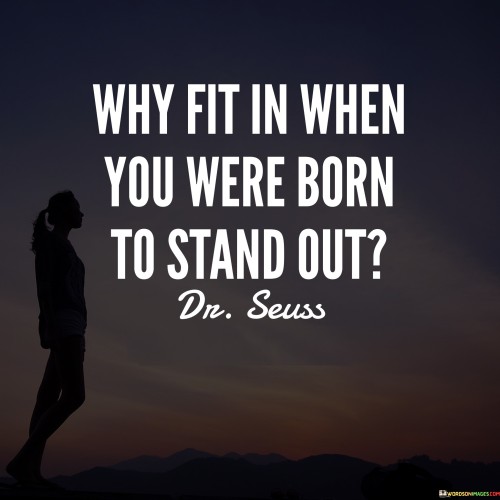 Why Fit In When You Were Borm To Stand Out Quotes