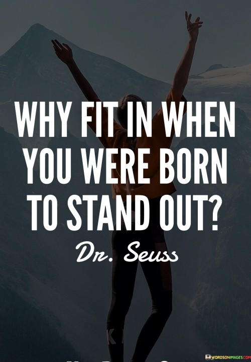 Why Fit In When You Were Born To Stand Out Quotes