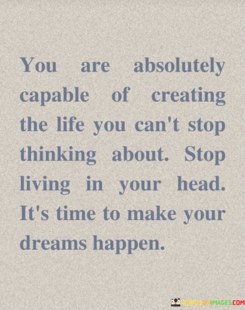 You Are Absolutely Capable Of Creating The Life You Can't Quotes