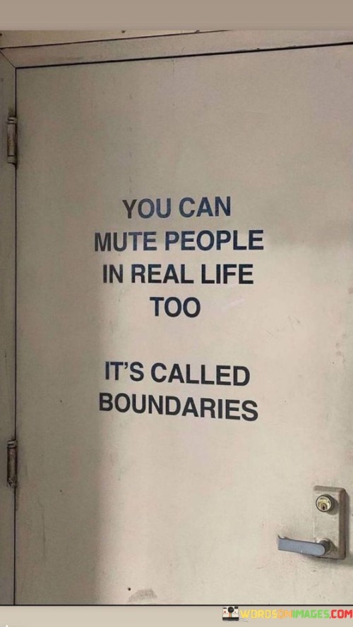 You Can Mute People In Real Life Too It's Called Boundaries Quotes