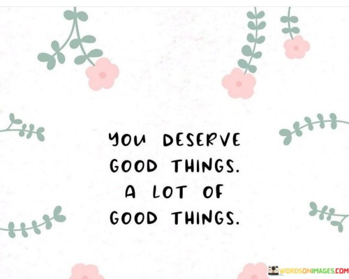 You Deserve Good Things A Lot Of Good Things Quotes