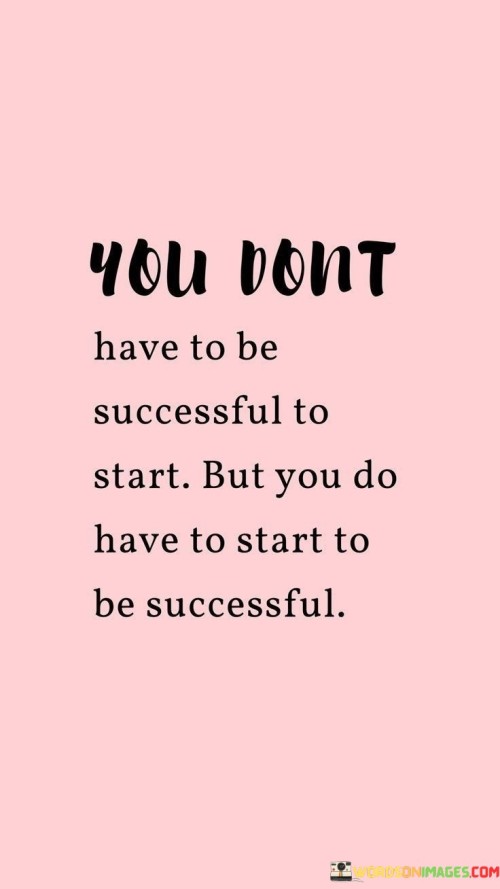 You-Dont-Have-To-Be-Successful-To-Start-But-You-Quotes.jpeg