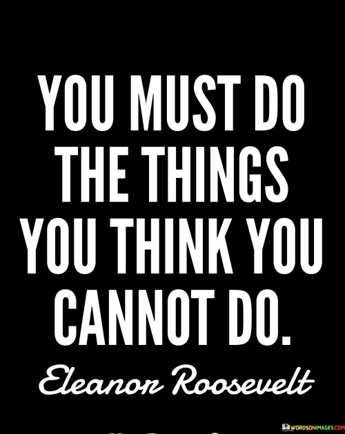 You Must Do The Things You Think You Cannot Do Quotes