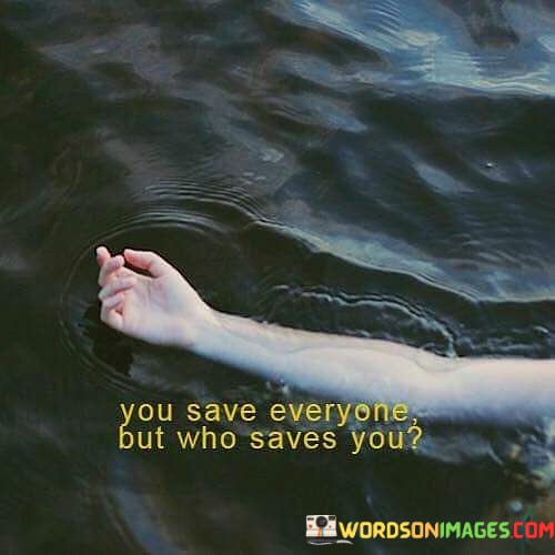 You-Save-Everyone-But-Who-Saves-You-Quotes.jpeg