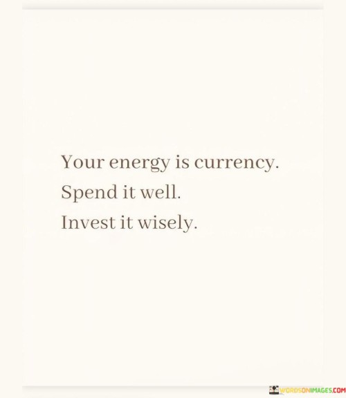 Your-Energy-Is-Currency-Spend-It-Well-Invest-It-Wisely-Quotes.jpeg