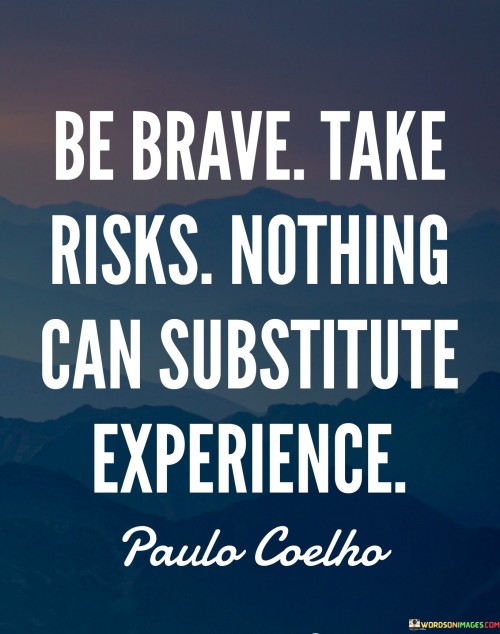 Be Brave Take Risks Nothing Can Substitute Experience Quotes