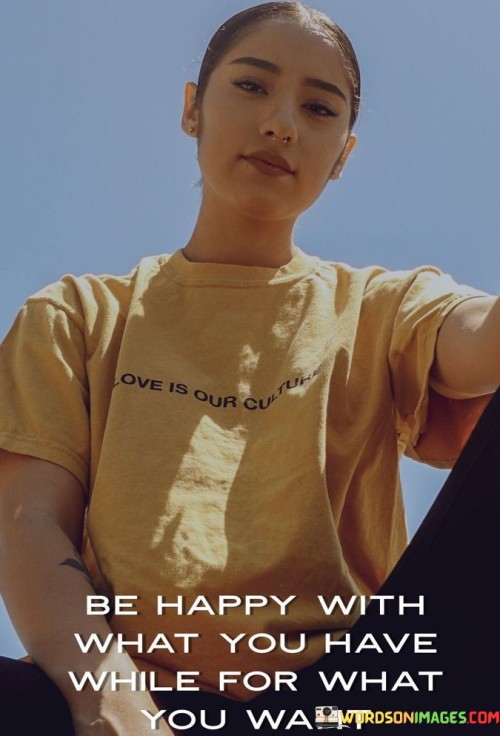 Be-Happy-With-What-You-Have-While-For-What-You-Want-Quotes.jpeg
